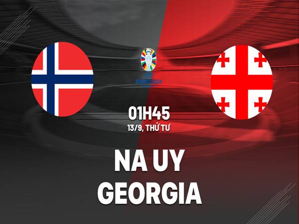 Soi kèo trận Na Uy vs Georgia, 1h45 ngày 13/9/2023